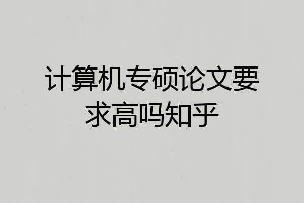 计算机专硕论文要求高吗知乎