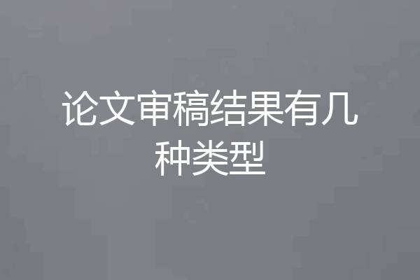 论文审稿结果有几种类型