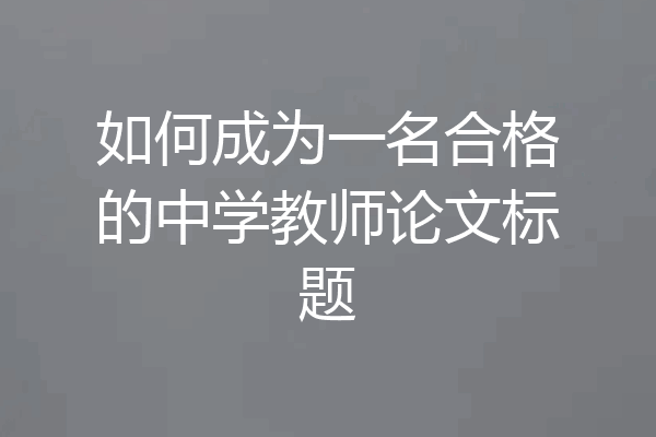 如何成为一名合格的中学教师论文标题