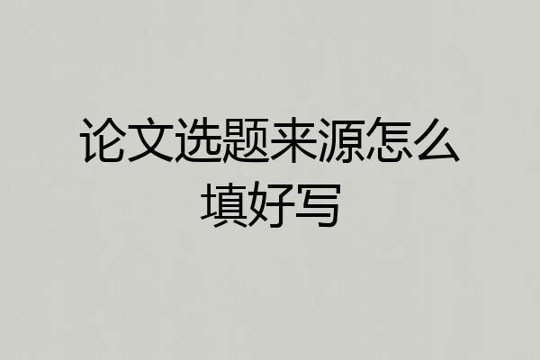 论文选题来源怎么填好写
