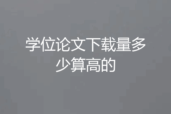 学位论文下载量多少算高的