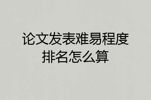 论文发表难易程度排名怎么算