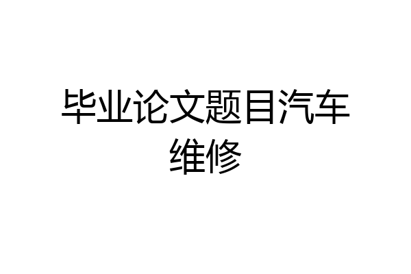 毕业论文题目汽车维修