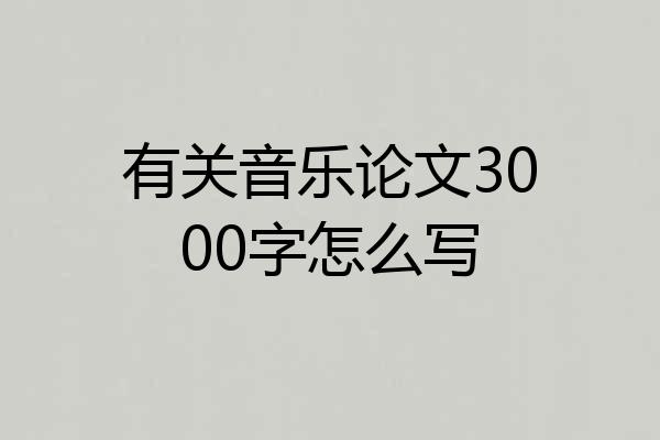 有关音乐论文3000字怎么写