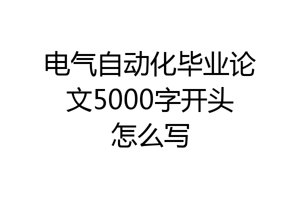 电气自动化毕业论文5000字开头怎么写