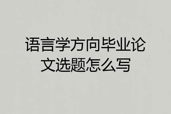 语言学方向毕业论文选题怎么写