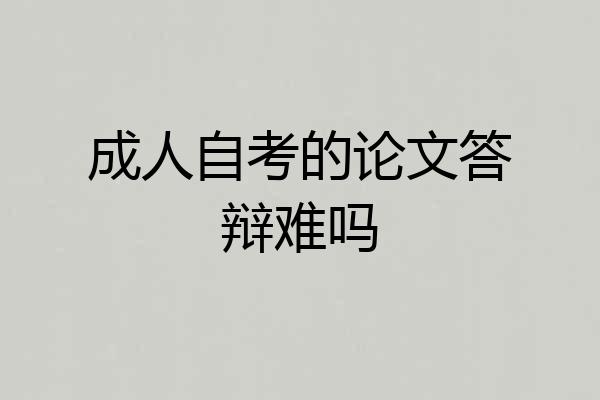 成人自考的论文答辩难吗