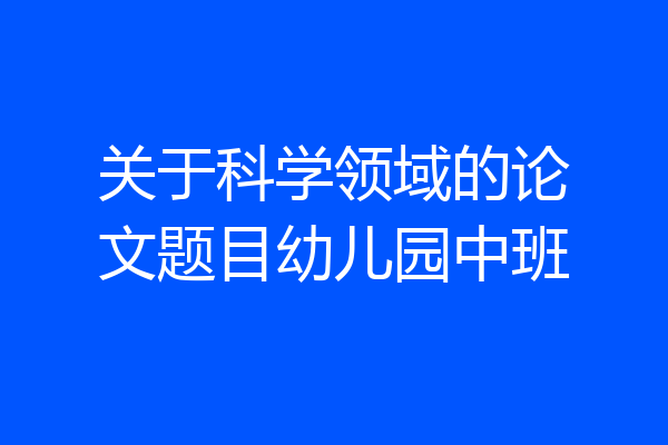 关于科学领域的论文题目幼儿园中班