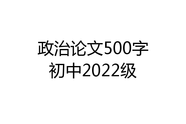 政治论文500字初中2022级