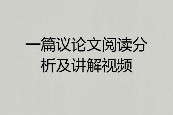 一篇议论文阅读分析及讲解视频