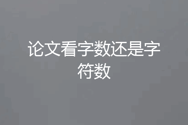 论文看字数还是字符数