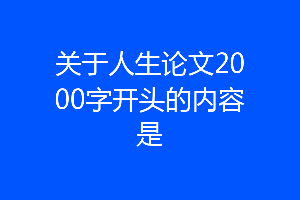关于人生论文2000字开头的内容是