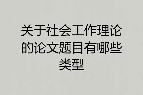 关于社会工作理论的论文题目有哪些类型