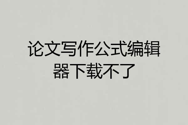 论文写作公式编辑器下载不了