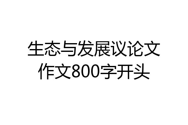 生态与发展议论文作文800字开头