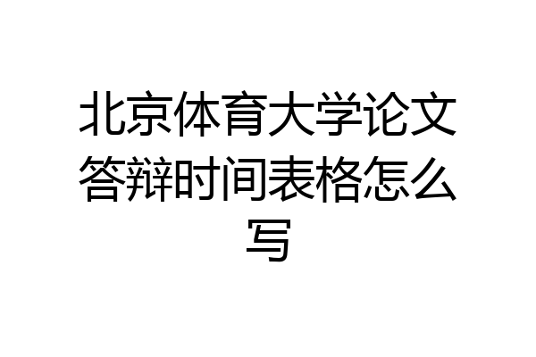 北京体育大学论文答辩时间表格怎么写