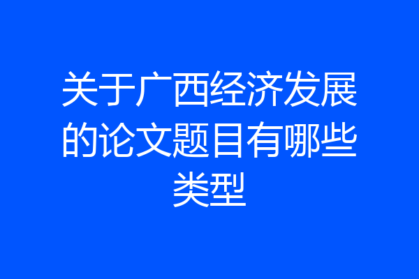 关于广西经济发展的论文题目有哪些类型