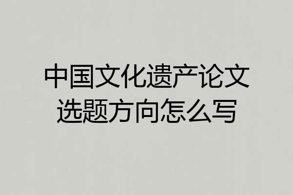中国文化遗产论文选题方向怎么写