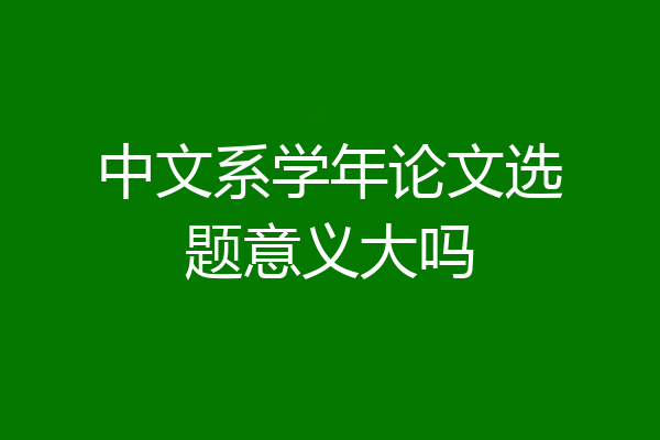 中文系学年论文选题意义大吗