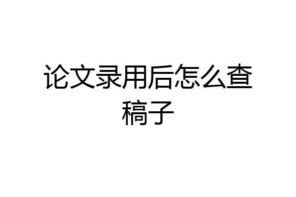 论文录用后怎么查稿子