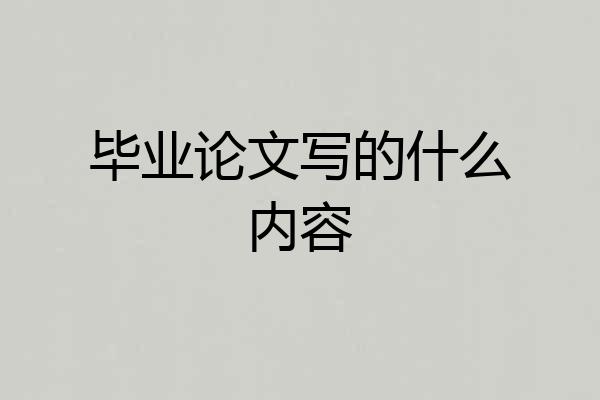 毕业论文写的什么内容