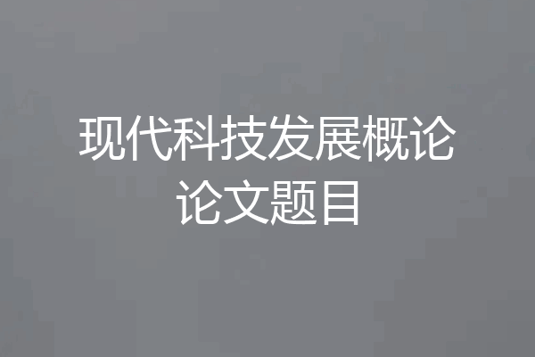 现代科技发展概论论文题目