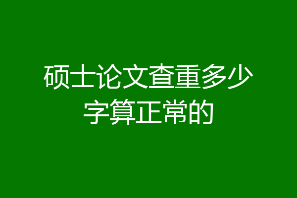 硕士论文查重多少字算正常的