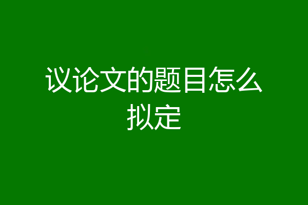 议论文的题目怎么拟定