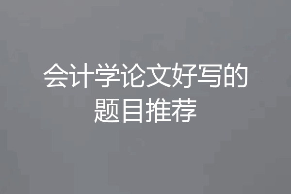 会计学论文好写的题目推荐