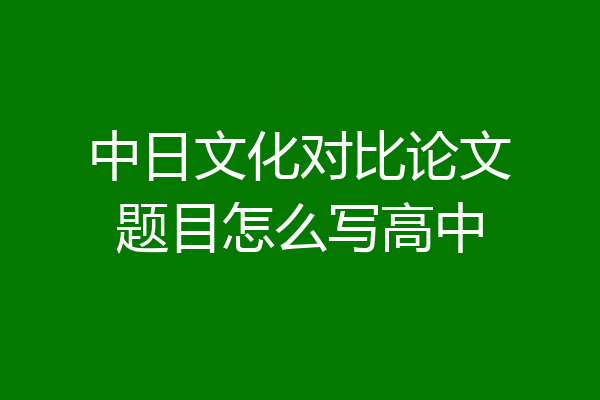 中日文化对比论文题目怎么写高中