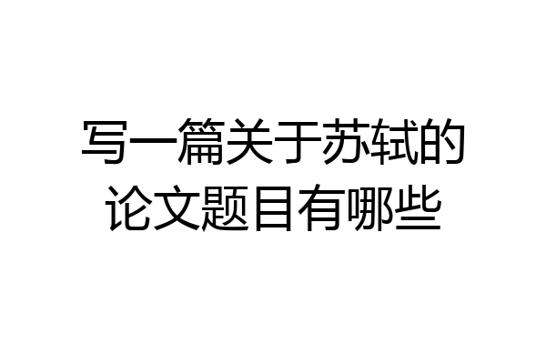 写一篇关于苏轼的论文题目有哪些