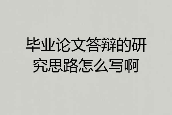 毕业论文答辩的研究思路怎么写啊