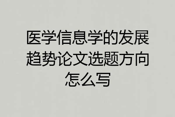 医学信息学的发展趋势论文选题方向怎么写