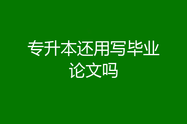 专升本还用写毕业论文吗