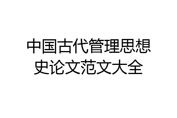 中国古代管理思想史论文范文大全
