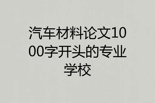 汽车材料论文1000字开头的专业学校