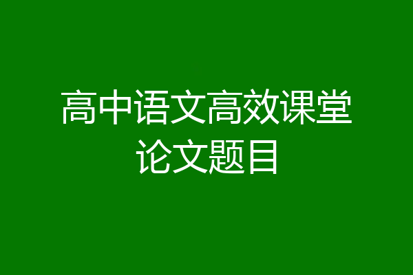 高中语文高效课堂论文题目