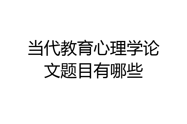 当代教育心理学论文题目有哪些