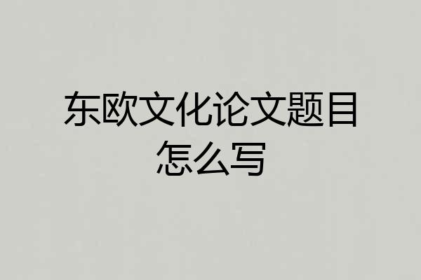 东欧文化论文题目怎么写