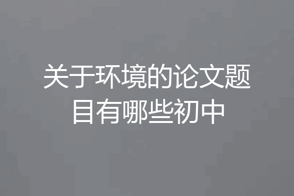 关于环境的论文题目有哪些初中