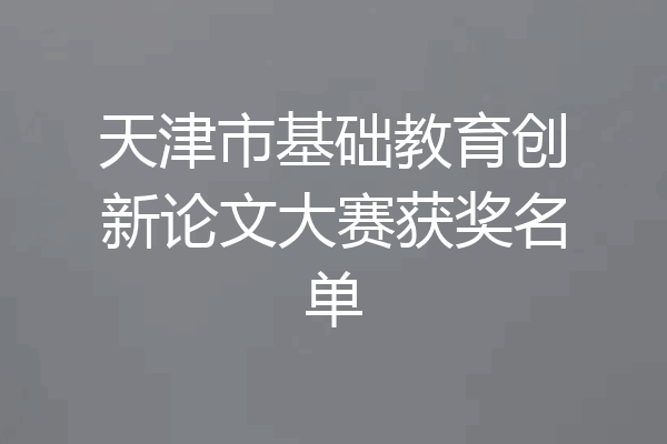 天津市基础教育创新论文大赛获奖名单