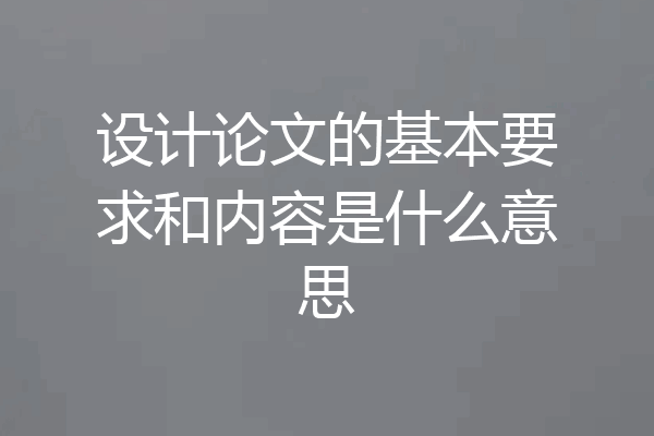 设计论文的基本要求和内容是什么意思