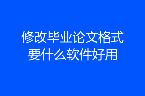 修改毕业论文格式要什么软件好用
