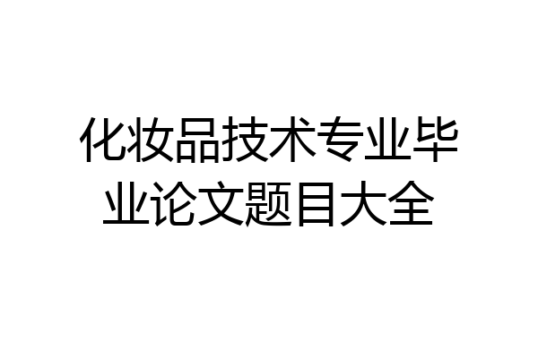 化妆品技术专业毕业论文题目大全