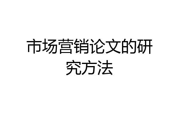市场营销论文的研究方法