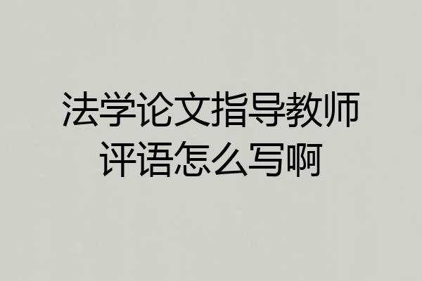 法学论文指导教师评语怎么写啊