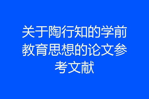 关于陶行知的学前教育思想的论文参考文献