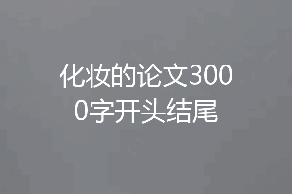 化妆的论文3000字开头结尾
