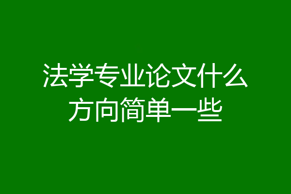 法学专业论文什么方向简单一些
