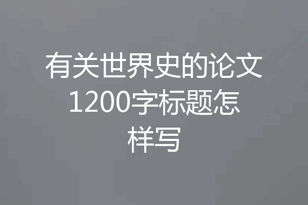 有关世界史的论文1200字标题怎样写